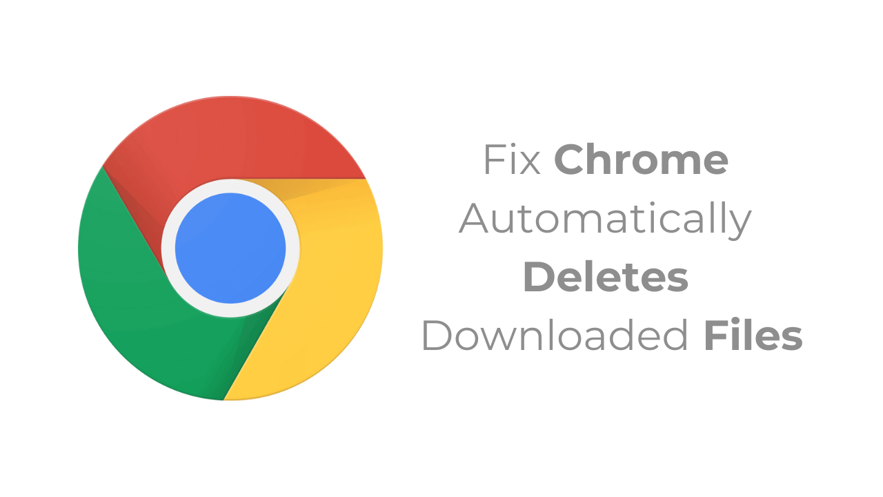 How to Fix Chrome Automatically Deletes Downloaded Files
