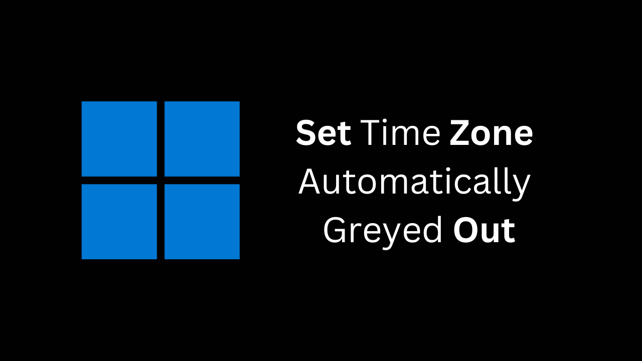 Set Time Zone Automatically Greyed Out? Try these Fixes