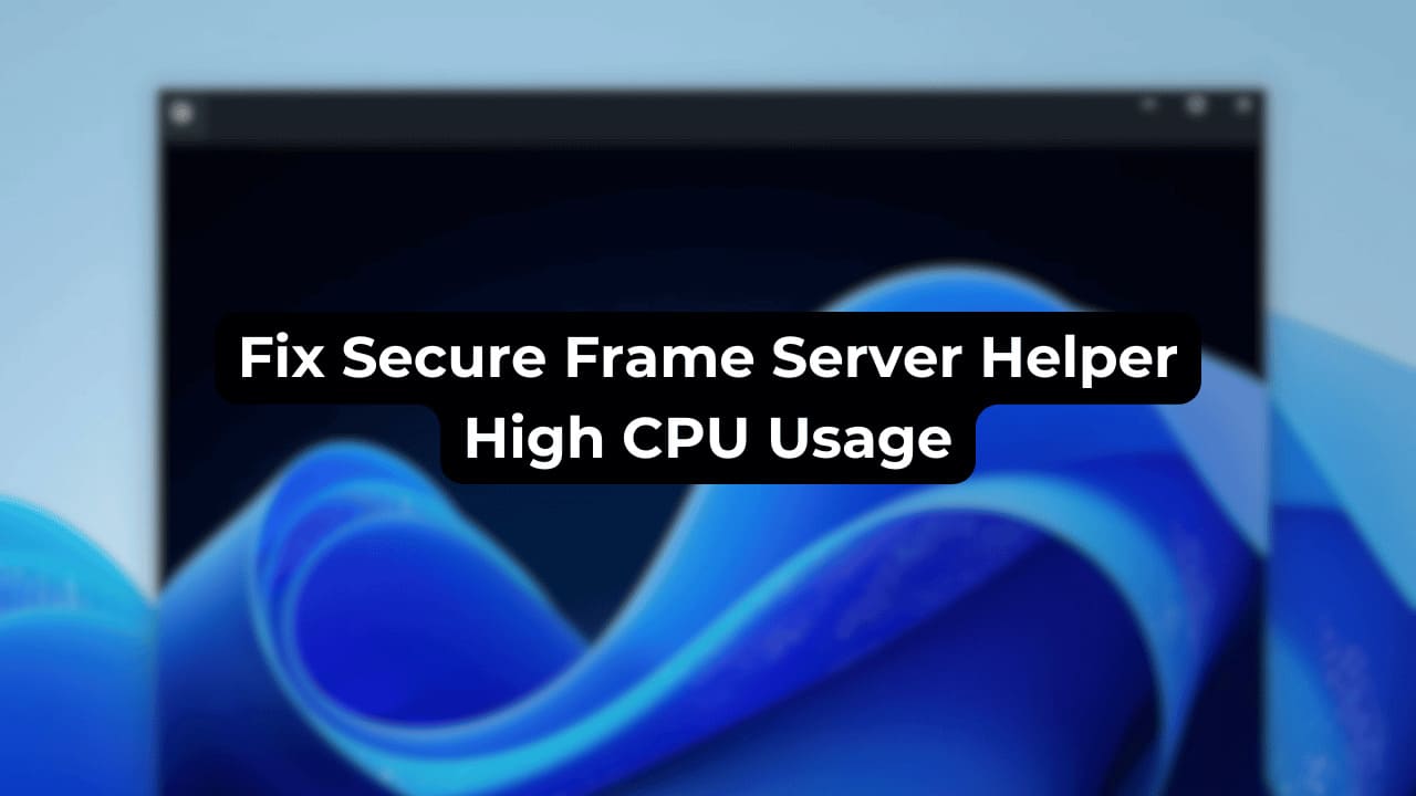 Secure Frame Server Helper High CPU Usage: How to Fix it
