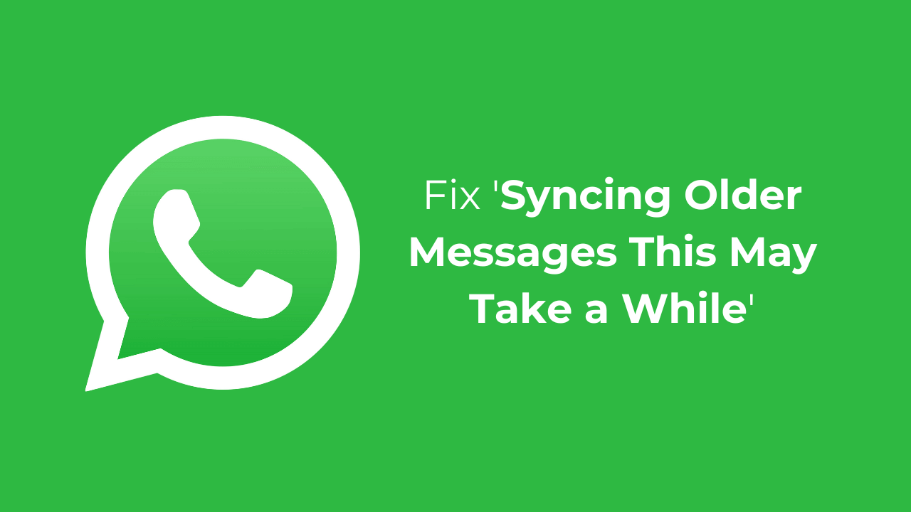 How to Fix ‘Syncing Older Messages This May Take a While’ WhatsApp